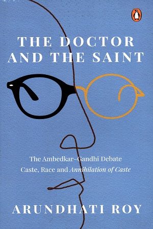 The Doctor and The Saint The Ambedkar–Gandhi Debate Caste Race and Annihilation of Caste