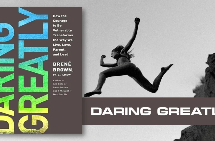 Daring Greatly (2012) Review: 10 Surprising Lessons on Unmasking the Fear of Vulnerability and Finding Strength in Weakness