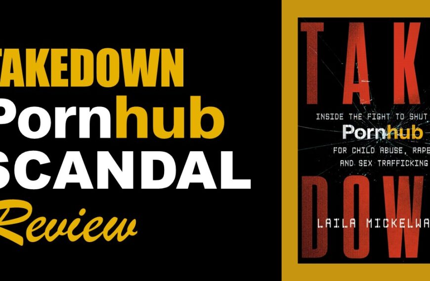 Pornhub scandal and review of Takedown: Inside the Fight to Shut Down Pornhub for Child Abuse, Rape, and Sex Trafficking by Laila Mickelwait