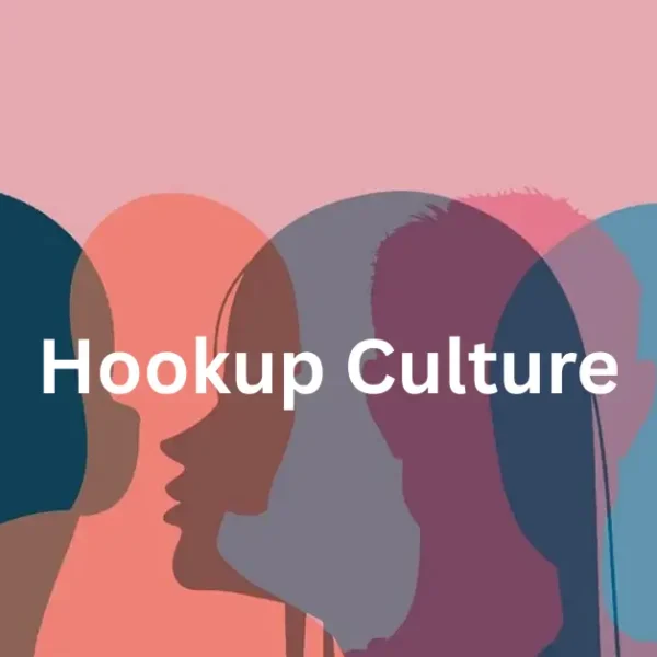 Hookup Culture: Casual Sex, Modern Dating, and Its Hidden Impact on Society