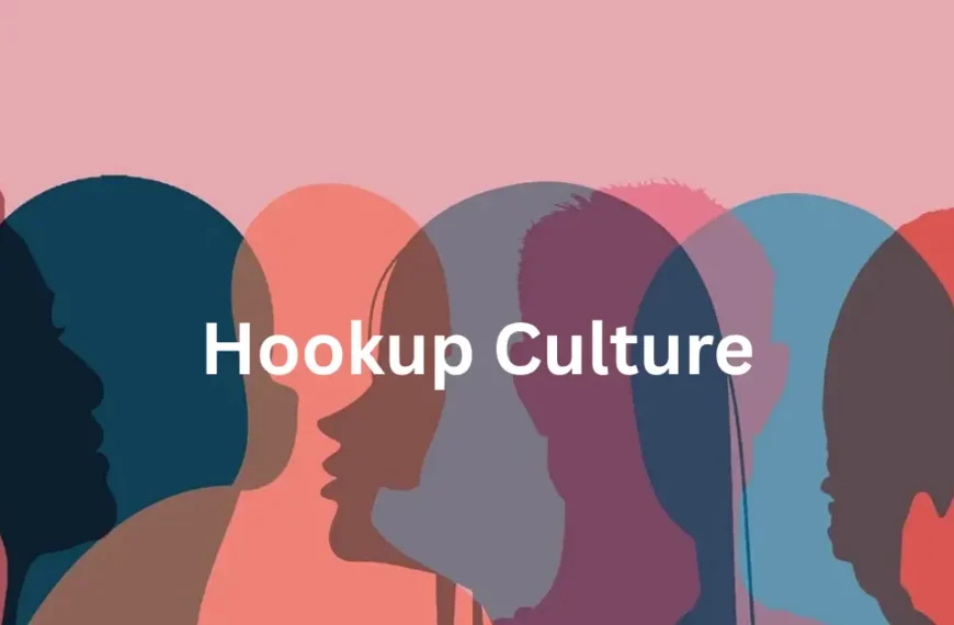 Hookup Culture: Casual Sex, Modern Dating, and Its Hidden Impact on Society