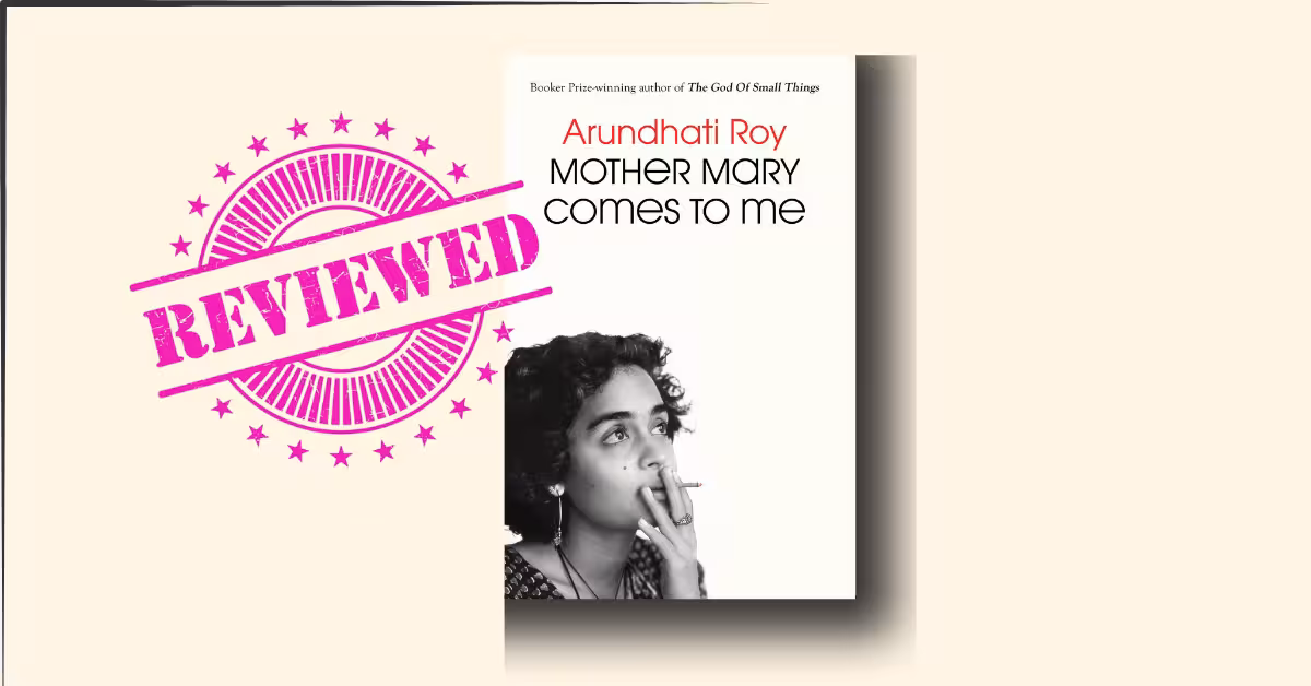 Mother Mary Comes to Me by Arundhati Roy review