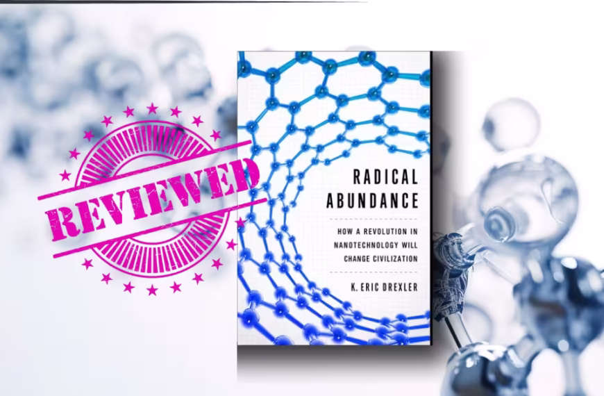 Radical Abundance Is Here: Why You Can't Ignore the Nanotech Revolution