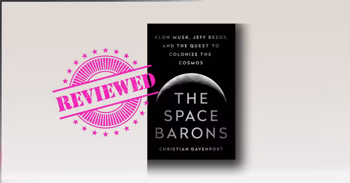 The Space Barons: Elon Musk, Jeff Bezos, and the Quest to Colonize the Cosmos by Christian Davenport review