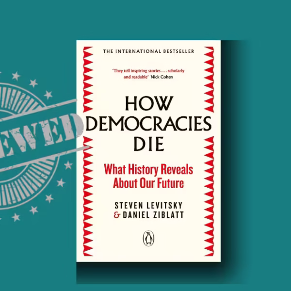 How Democracies Die: The Warning Signs Every Citizen Should Know