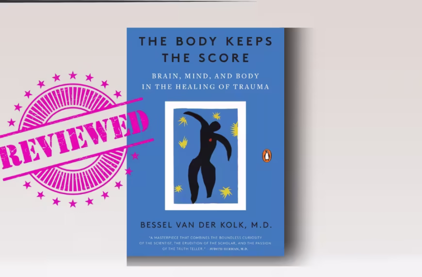 The Body Keeps the Score: Brain, Mind, and Body in the Healing of Trauma