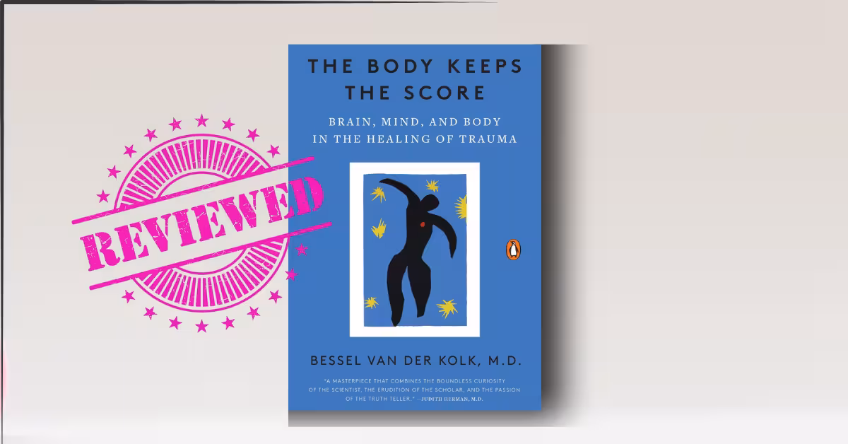 The Body Keeps the Score: Brain, Mind, and Body in the Healing of Trauma