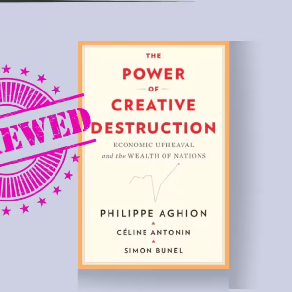 The Power of Creative Destruction Explained: Aghion’s Playbook for Growth