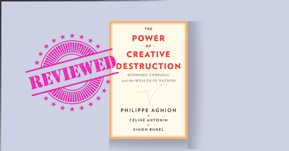 The Power of Creative Destruction Explained: Aghion’s Playbook for Growth