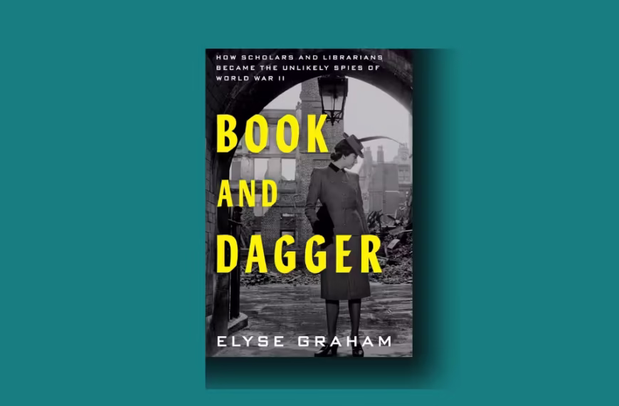 Book and Dagger: How Scholars and Librarians Became the Unlikely Spies of World War II by Elyse Graham