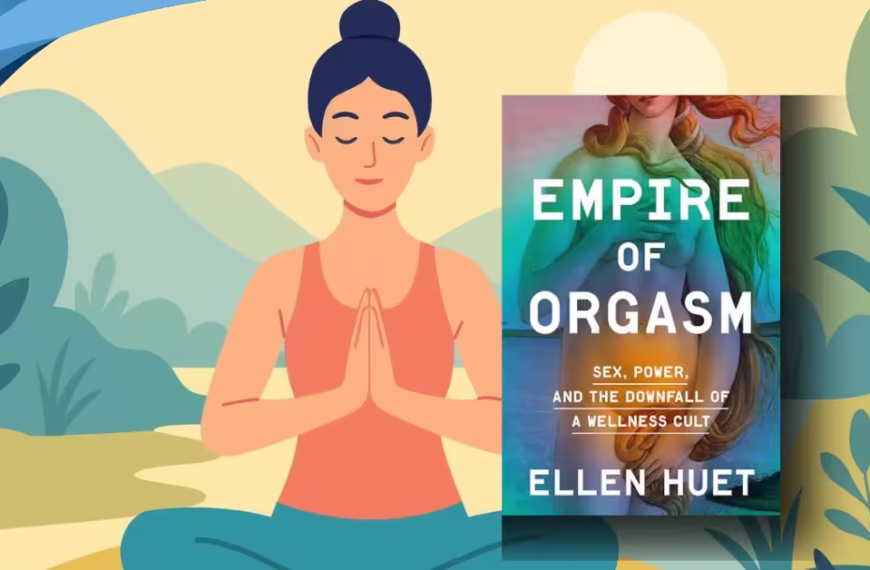 Empire of Orgasm: Sex, Power, and the Downfall of a Wellness Cult by Ellen Huet