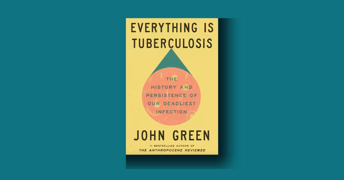 “Everything Is Tuberculosis: The History and Persistence of Our Deadliest Infection by John Green