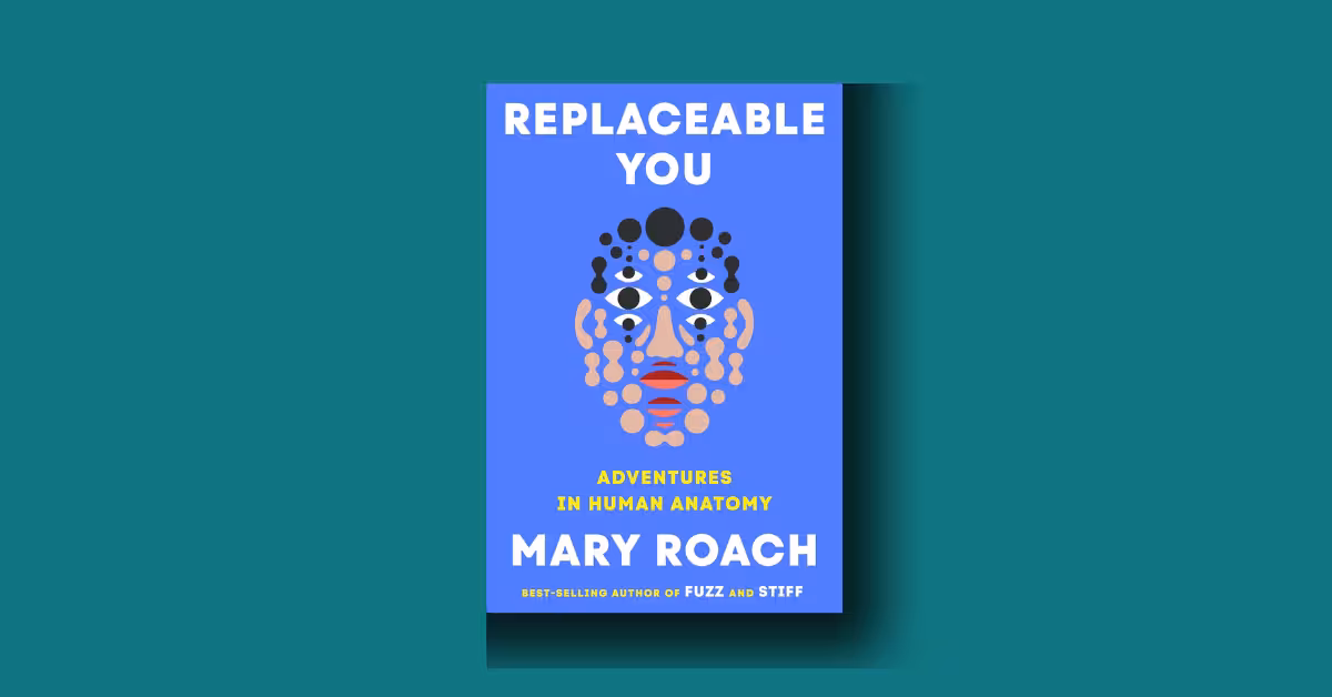 Replaceable You: Adventures in Human Anatomy by Mary Roach review