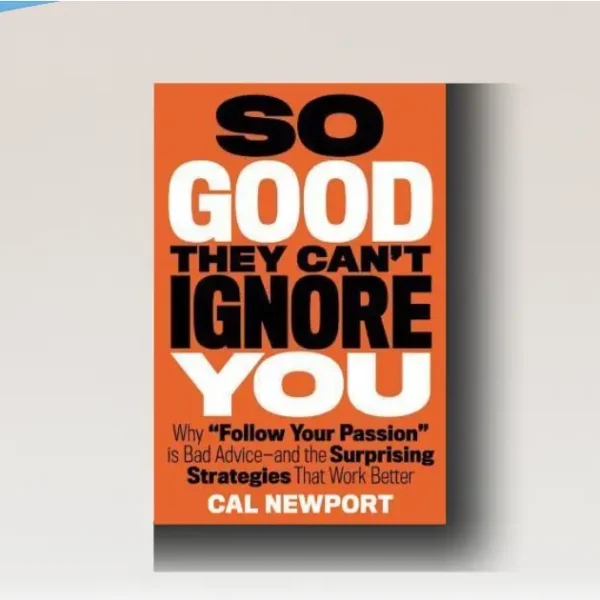 So Good They Can’t Ignore You by Cal Newport Is the Smartest Career Book
