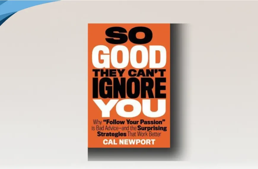 So Good They Can’t Ignore You by Cal Newport Is the Smartest Career Book