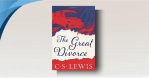 The Great Divorce Analysis: CS Lewis's Brilliant, Chilling Allegory
