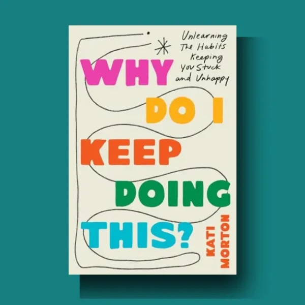 Kati Morton Kati Morton Why Do I Keep Doing This: Dark habits and powerful healing